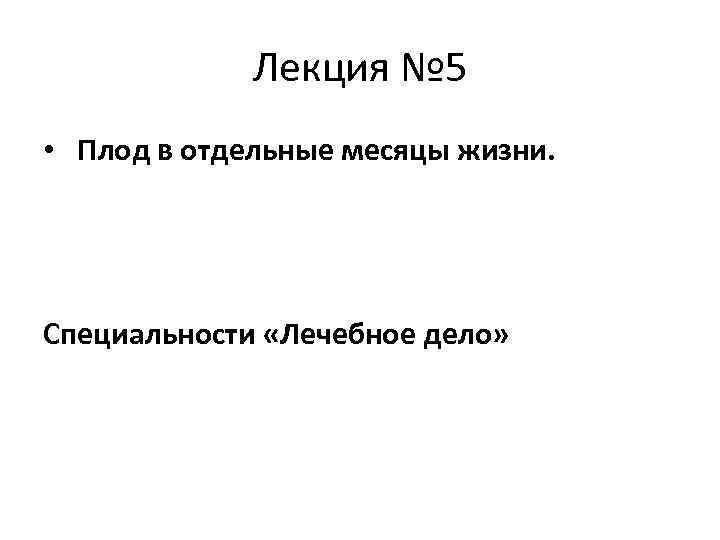 Лекция № 5 • Плод в отдельные месяцы жизни. Специальности «Лечебное дело» 