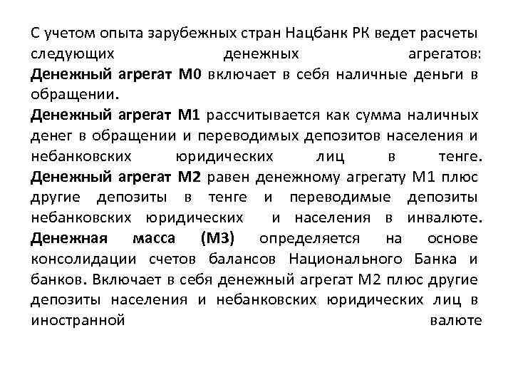 С учетом опыта зарубежных стран Нацбанк РК ведет расчеты следующих денежных агрегатов: Денежный агрегат