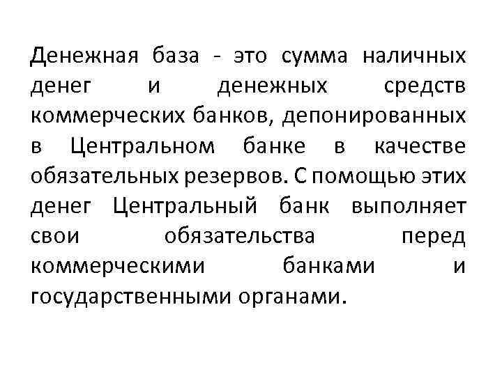 Денежная база - это сумма наличных денег и денежных средств коммерческих банков, депонированных в