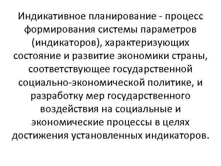 Индикативное планирование - процесс формирования системы параметров (индикаторов), характеризующих состояние и развитие экономики страны,