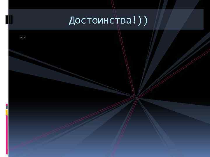 Достоинства!)) …. 