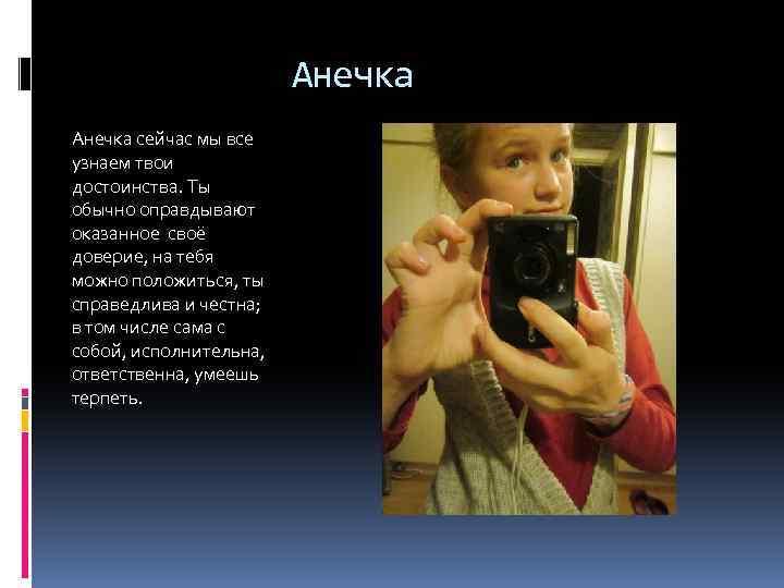 Анечка сейчас мы все узнаем твои достоинства. Ты обычно оправдывают оказанное своё доверие, на