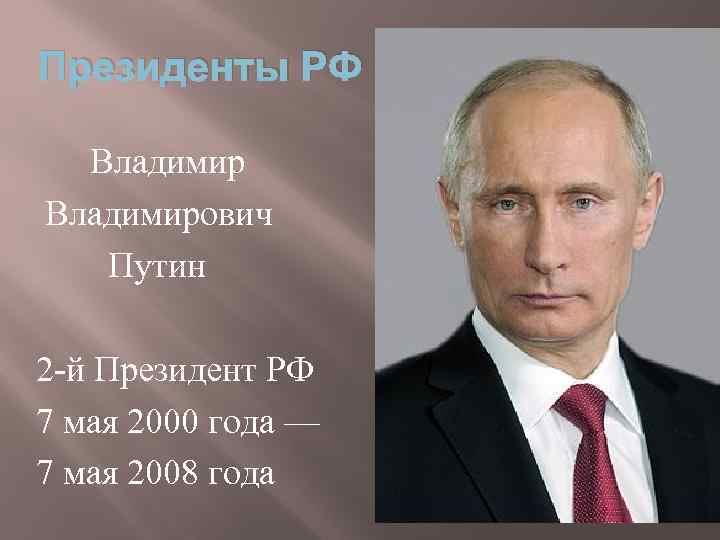 Президенты РФ Владимирович Путин 2 -й Президент РФ 7 мая 2000 года — 7