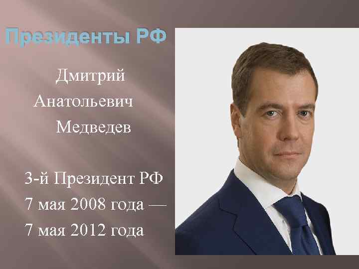 Президенты РФ Дмитрий Анатольевич Медведев 3 -й Президент РФ 7 мая 2008 года —