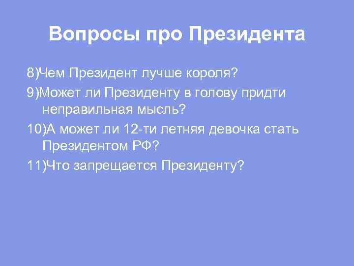 Вопросы про Президента 8)Чем Президент лучше короля? 9)Может ли Президенту в голову придти неправильная