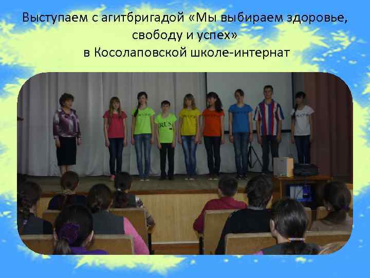 Выступаем с агитбригадой «Мы выбираем здоровье, свободу и успех» в Косолаповской школе-интернат 