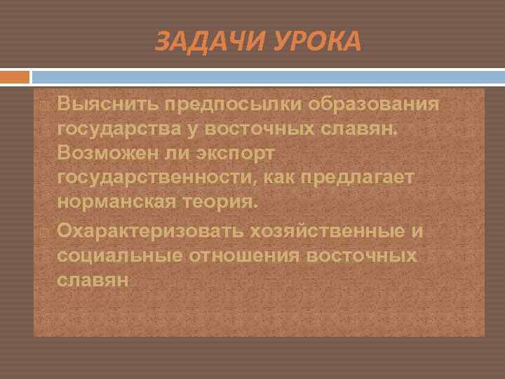 ЗАДАЧИ УРОКА Выяснить предпосылки образования государства у восточных славян. Возможен ли экспорт государственности, как