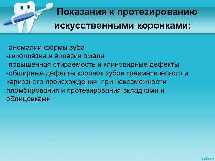  Показания к протезированию искусственными коронками: -аномалии формы зуба -гипоплазия и аплазия эмали -повышенная