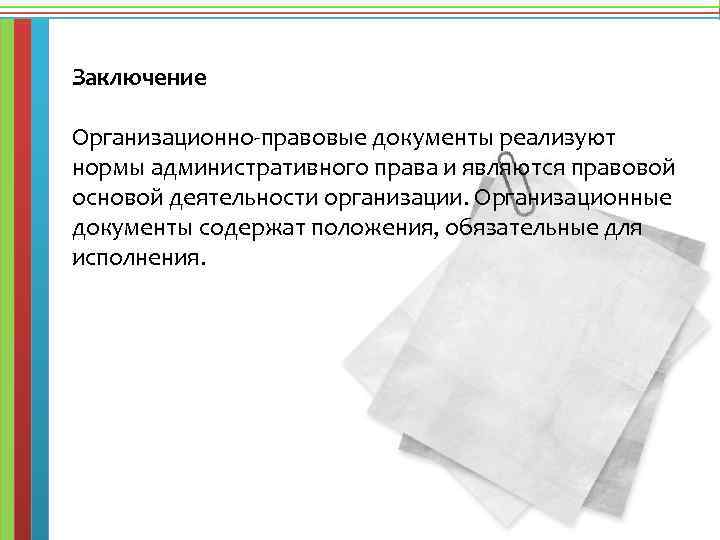 Заключение Организационно-правовые документы реализуют нормы административного права и являются правовой основой деятельности организации. Организационные