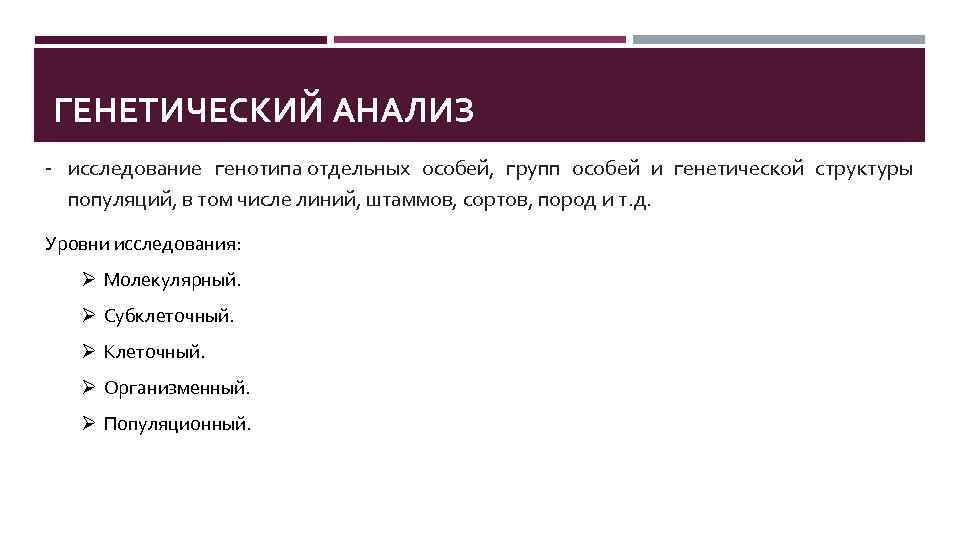 ГЕНЕТИЧЕСКИЙ АНАЛИЗ - исследование генотипа отдельных особей, групп особей и генетической структуры популяций, в