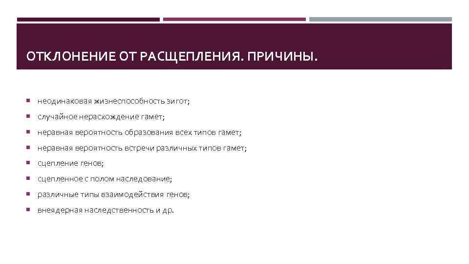 ОТКЛОНЕНИЕ ОТ РАСЩЕПЛЕНИЯ. ПРИЧИНЫ. неодинаковая жизнеспособность зигот; случайное нерасхождение гамет; неравная вероятность образования всех