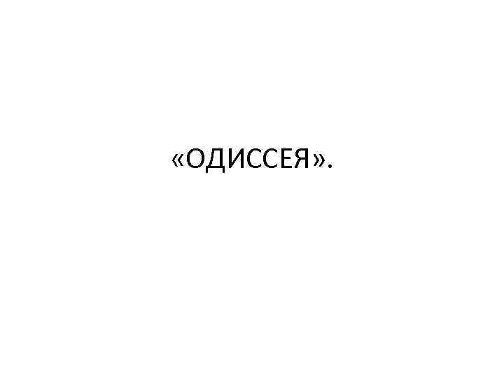  «ОДИССЕЯ» . 