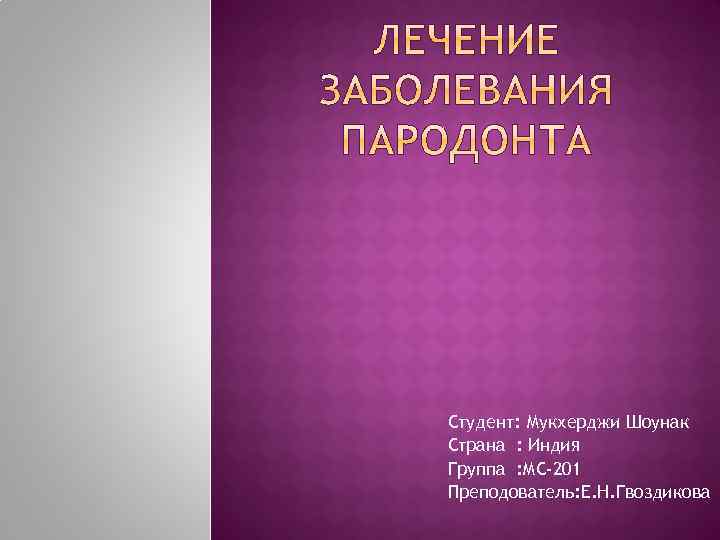 Студент: Мукхерджи Шоунак Страна : Индия Группа : МС-201 Преподователь: Е. Н. Гвоздикова 