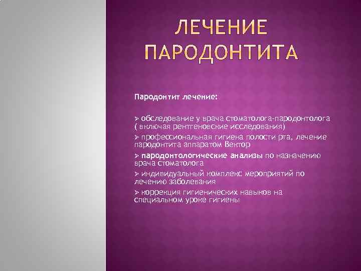 Пародонтит лечение: обследование у врача стоматолога-пародонтолога ( включая рентгеновские исследования) Ø профессиональная гигиена полости