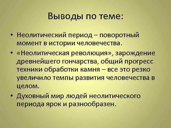 Выводы по теме: • Неолитический период – поворотный момент в истории человечества. • «Неолитическая