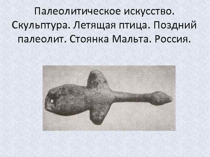 Палеолитическое искусство. Скульптура. Летящая птица. Поздний палеолит. Стоянка Мальта. Россия. 