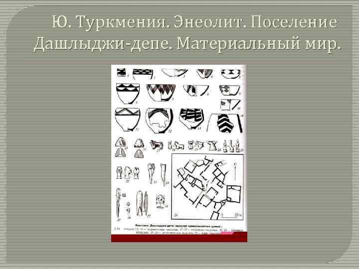 Ю. Туркмения. Энеолит. Поселение Дашлыджи-депе. Материальный мир. 