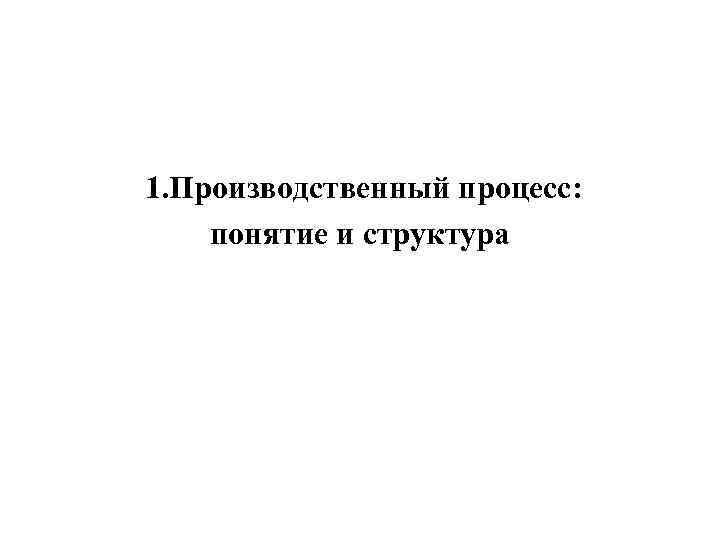 1. Производственный процесс: понятие и структура 