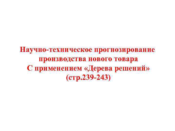 Научно-техническое прогнозирование производства нового товара С применением «Дерева решений» (стр. 239 -243) 