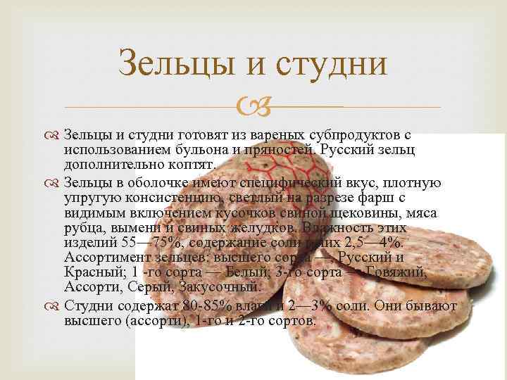 Зельцы и студни готовят из вареных субпродуктов с использованием бульона и пряностей. Русский зельц