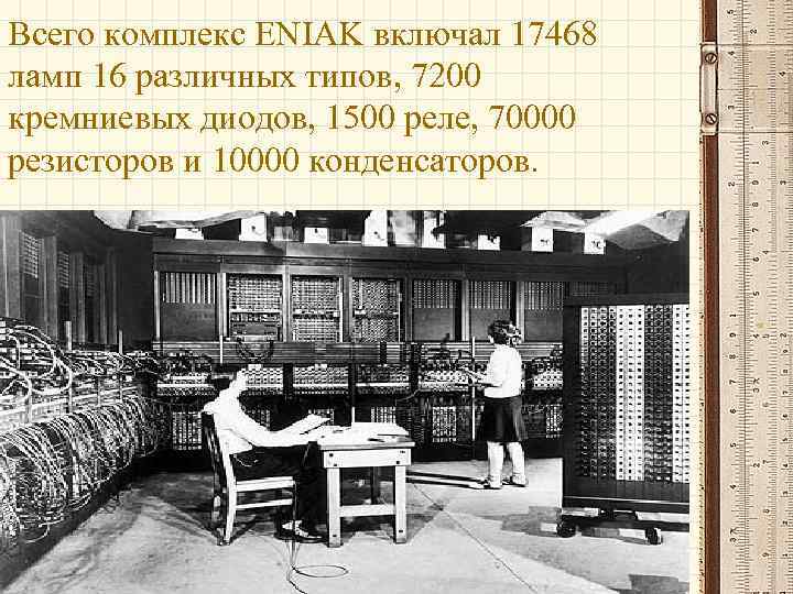 Всего комплекс ENIAK включал 17468 ламп 16 различных типов, 7200 кремниевых диодов, 1500 реле,