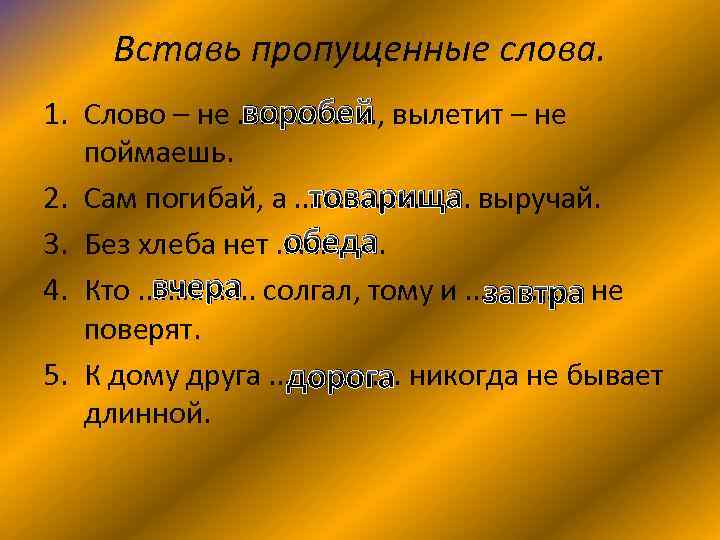 Вставь пропущенные слова. воробей 1. Слово – не ………………. , вылетит – не поймаешь.