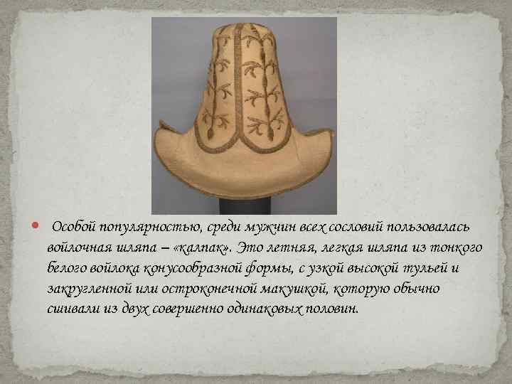  Особой популярностью, среди мужчин всех сословий пользовалась войлочная шляпа – «калпак» . Это