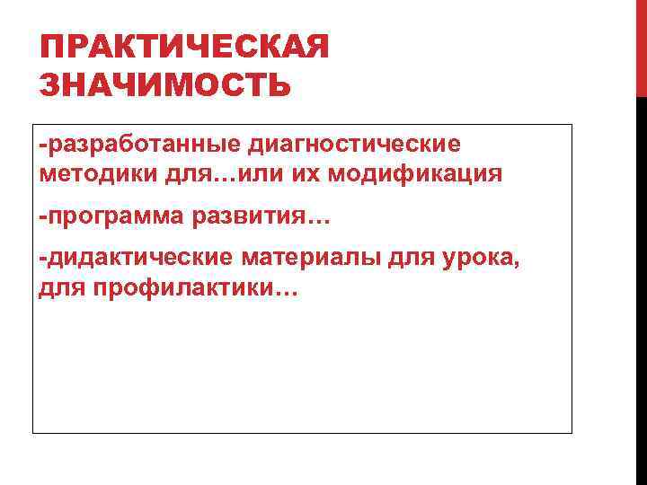 ПРАКТИЧЕСКАЯ ЗНАЧИМОСТЬ -разработанные диагностические методики для…или их модификация -программа развития… -дидактические материалы для урока,