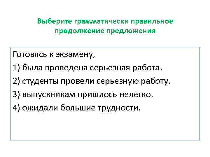 Выберите грамматически правильное продолжение предложения Готовясь к экзамену, 1) была проведена серьезная работа. 2)