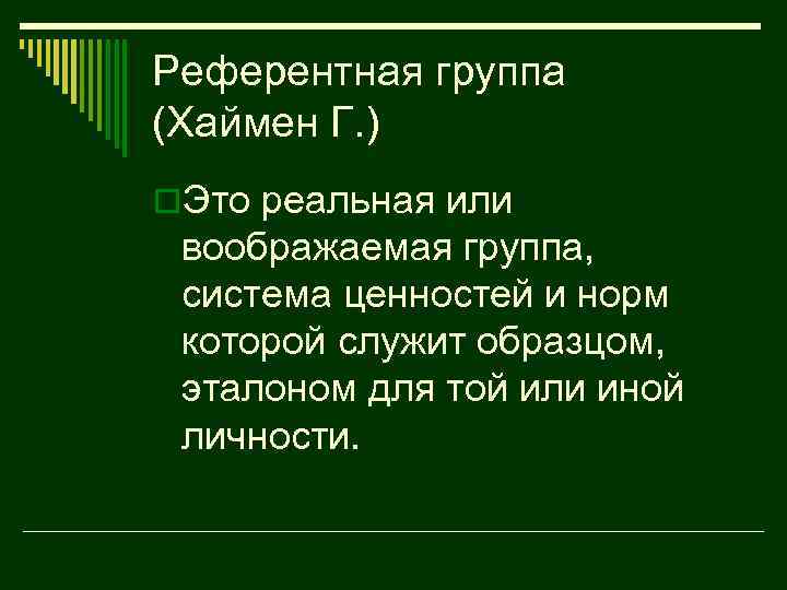 Референтная группа (Хаймен Г. ) o. Это реальная или воображаемая группа, система ценностей и