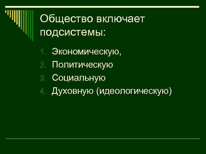 Общество включает подсистемы: 1. Экономическую, 2. Политическую 3. Социальную 4. Духовную (идеологическую) 