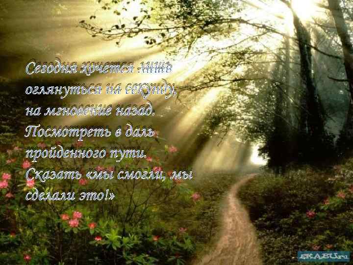 Сегодня хочется лишь оглянуться на секунду, на мгновение назад. Посмотреть в даль пройденного пути.