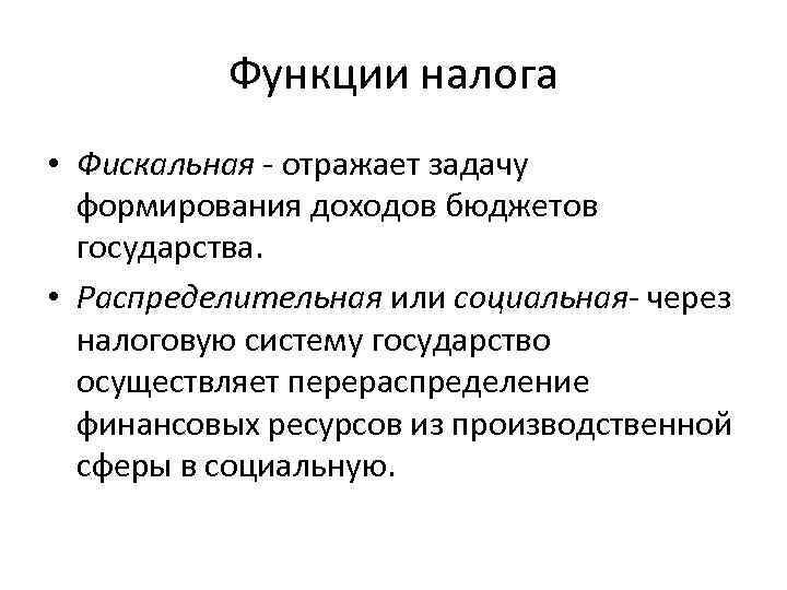 Функции налога • Фискальная - отражает задачу формирования доходов бюджетов государства. • Распределительная или