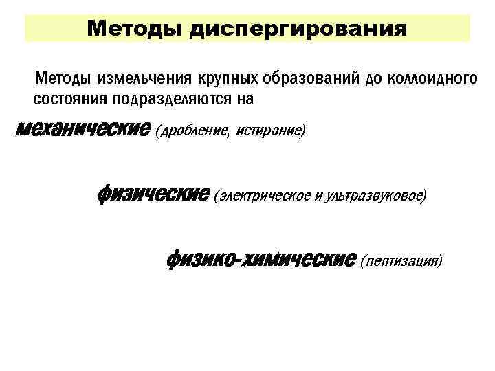 Методы диспергирования Методы измельчения крупных образований до коллоидного состояния подразделяются на механические (дробление, истирание)