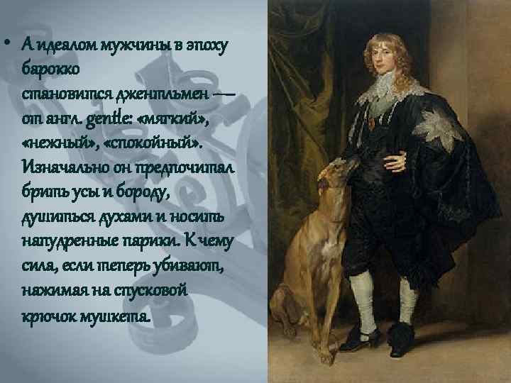  • А идеалом мужчины в эпоху барокко становится джентльмен — от англ. gentle: