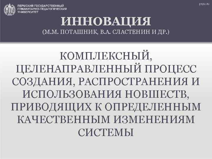 ИННОВАЦИЯ (М. М. ПОТАШНИК, В. А. СЛАСТЕНИН И ДР. ) КОМПЛЕКСНЫЙ, ЦЕЛЕНАПРАВЛЕННЫЙ ПРОЦЕСС СОЗДАНИЯ,