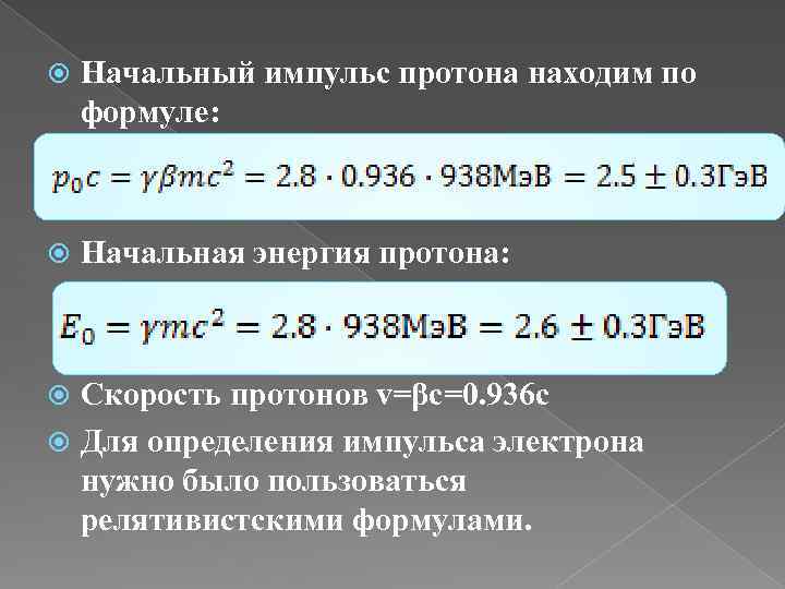  Начальный импульс протона находим по формуле: Начальная энергия протона: Скорость протонов v=βc=0. 936