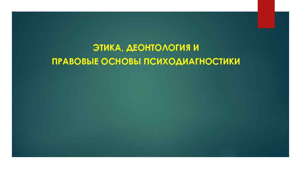 ЭТИКА, ДЕОНТОЛОГИЯ И ПРАВОВЫЕ ОСНОВЫ ПСИХОДИАГНОСТИКИ 