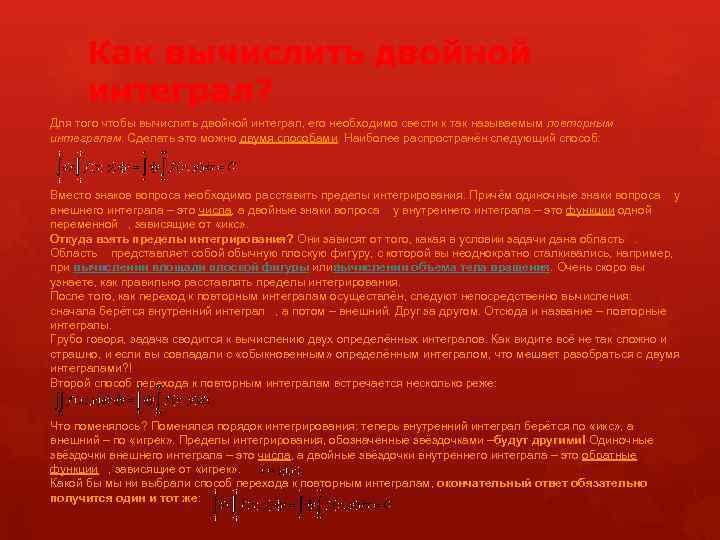 Как вычислить двойной интеграл? Для того чтобы вычислить двойной интеграл, его необходимо свести к