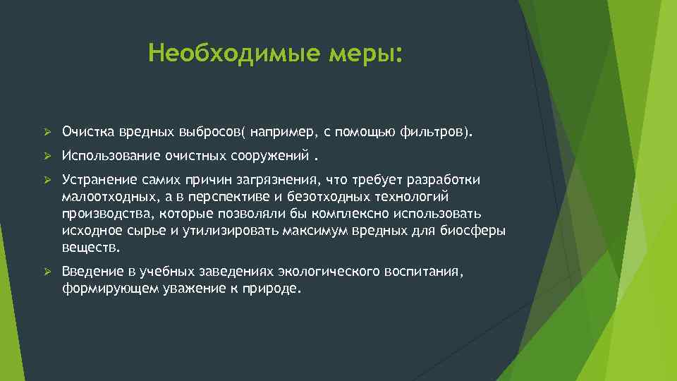 Необходимые меры: Ø Очистка вредных выбросов( например, с помощью фильтров). Ø Использование очистных сооружений.