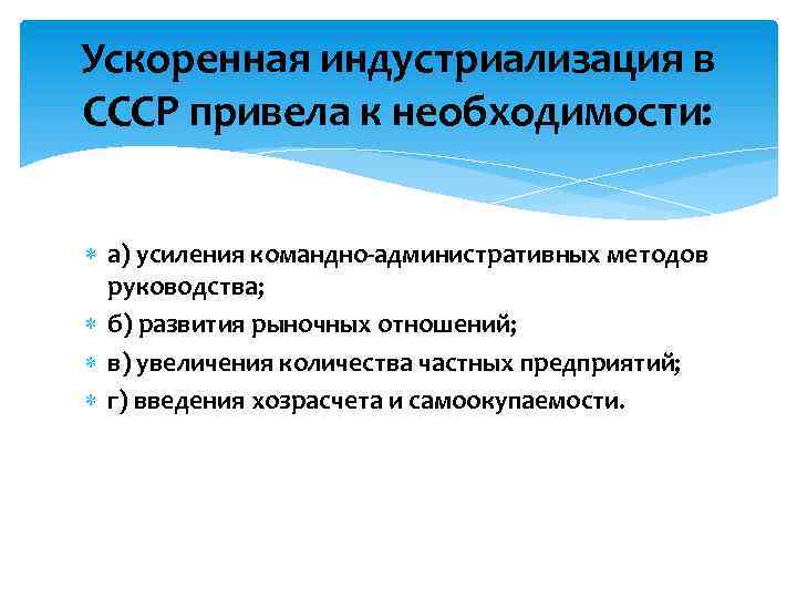 Ускоренная индустриализация в СССР привела к необходимости: а) усиления командно-административных методов руководства; б) развития