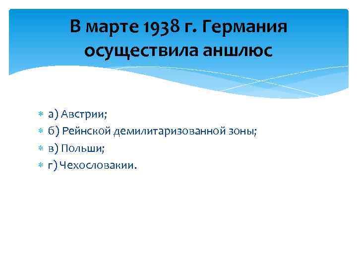 В марте 1938 г. Германия осуществила аншлюс а) Австрии; б) Рейнской демилитаризованной зоны; в)