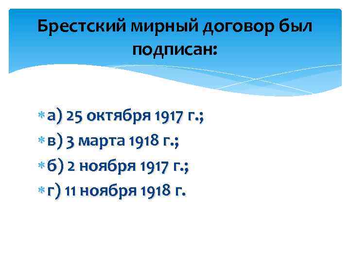 Брестский мирный договор был подписан: а) 25 октября 1917 г. ; в) 3 марта