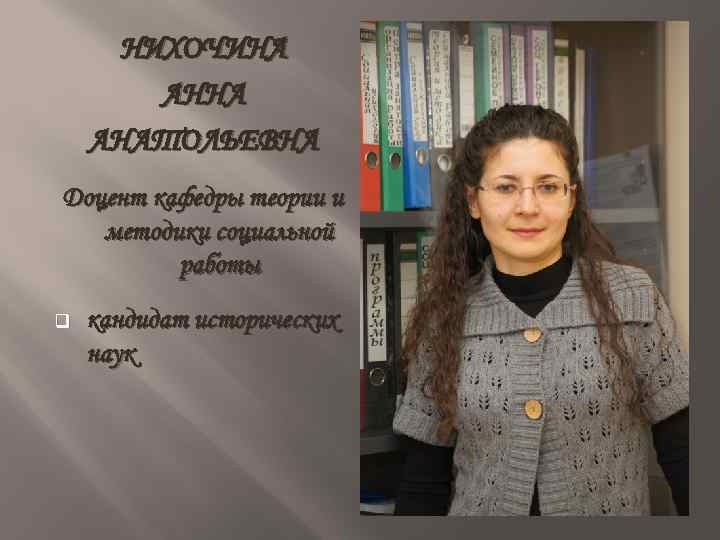 НИХОЧИНА АНАТОЛЬЕВНА Доцент кафедры теории и методики социальной работы q кандидат исторических наук 