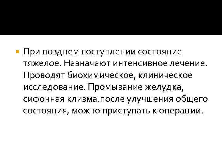  При позднем поступлении состояние тяжелое. Назначают интенсивное лечение. Проводят биохимическое, клиническое исследование. Промывание