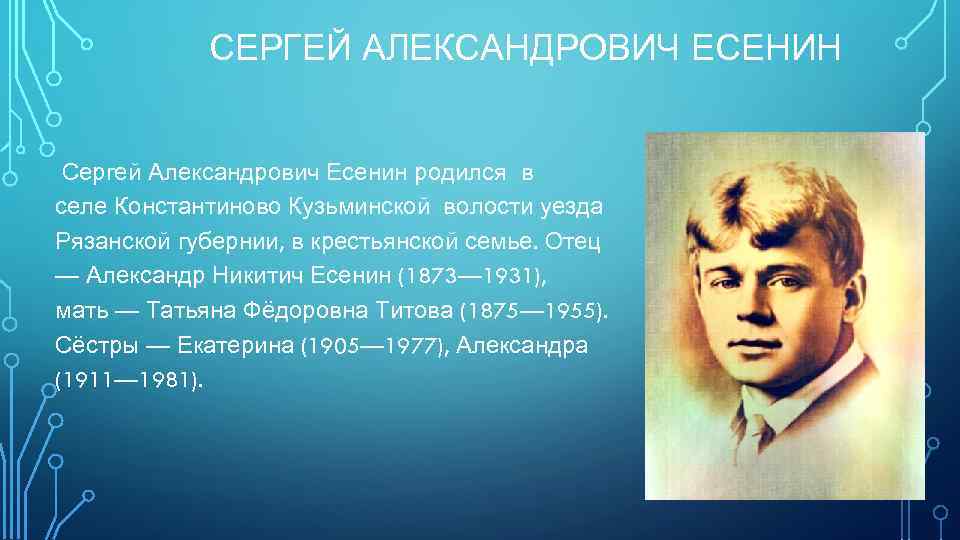 СЕРГЕЙ АЛЕКСАНДРОВИЧ ЕСЕНИН Сергей Александрович Есенин родился в селе Константиново Кузьминской волости уезда Рязанской