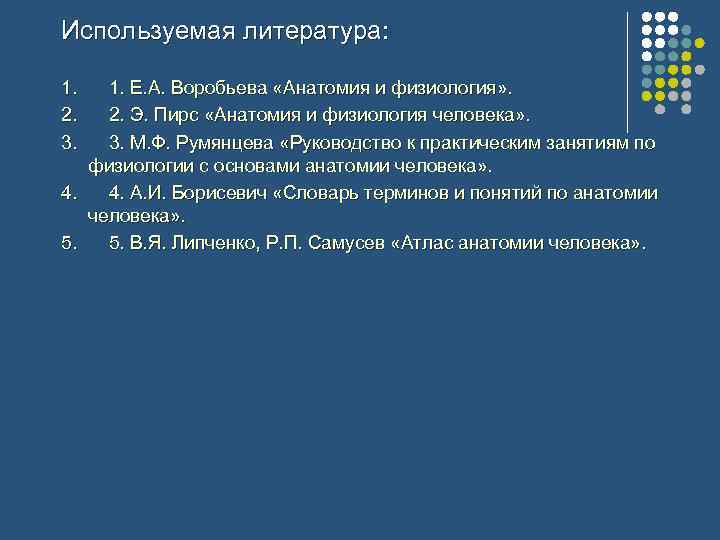 Используемая литература: 1. Е. А. Воробьева «Анатомия и физиология» . 2. Э. Пирс «Анатомия