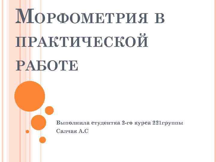 МОРФОМЕТРИЯ В ПРАКТИЧЕСКОЙ РАБОТЕ Выполнила студентка 2 -го курса 221 группы Салчак А. С