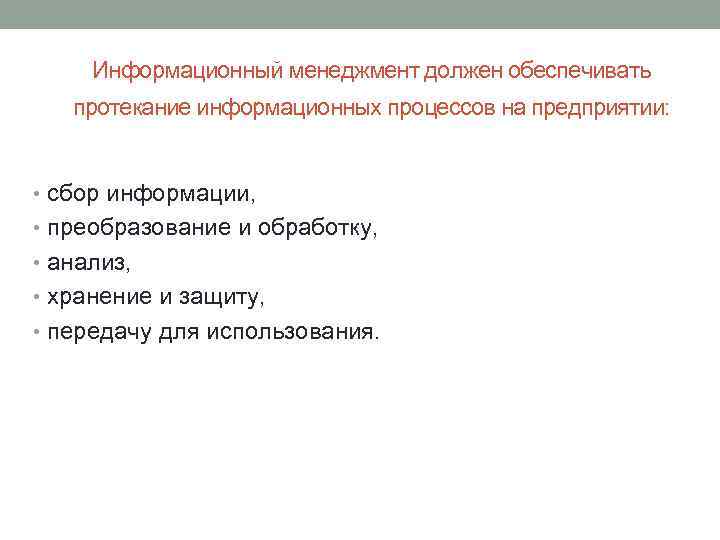 Информационный менеджмент должен обеспечивать протекание информационных процессов на предприятии: • сбор информации, • преобразование