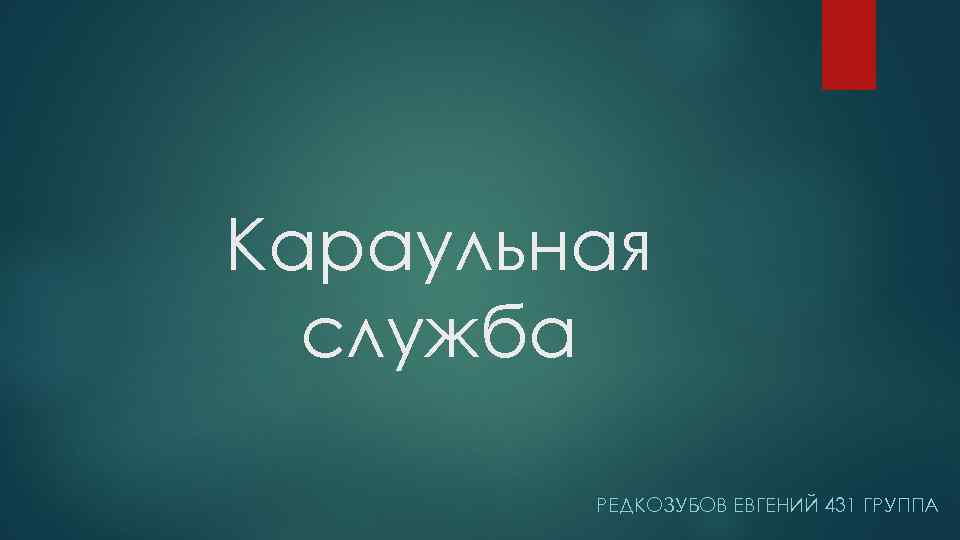 Караульная служба РЕДКОЗУБОВ ЕВГЕНИЙ 431 ГРУППА 